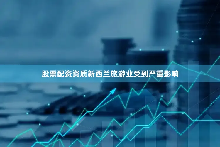 股票配资资质新西兰旅游业受到严重影响
