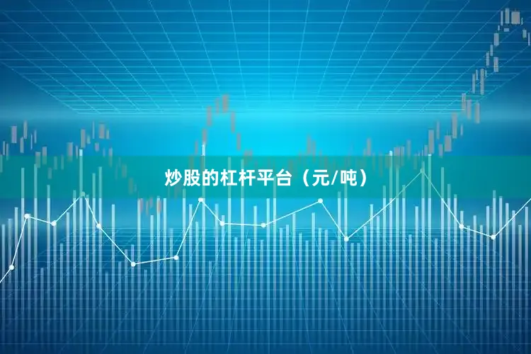 炒股的杠杆平台（元/吨）