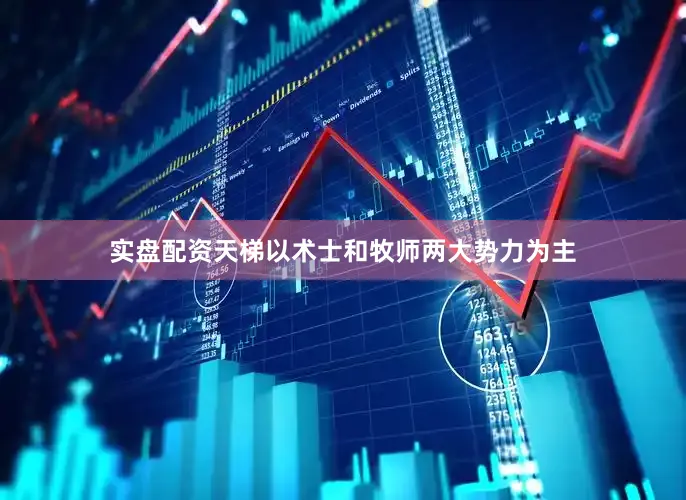 实盘配资天梯以术士和牧师两大势力为主
