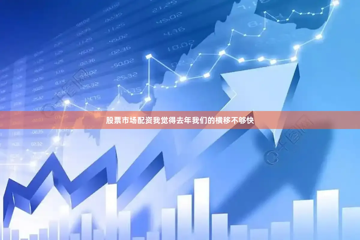 股票市场配资我觉得去年我们的横移不够快